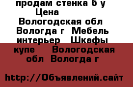 продам стенка б/у › Цена ­ 6 000 - Вологодская обл., Вологда г. Мебель, интерьер » Шкафы, купе   . Вологодская обл.,Вологда г.